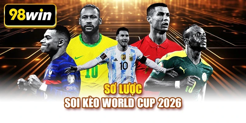 Sơ lược soi kèo World Cup 2026